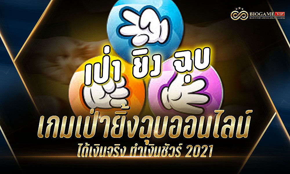 เกมเป่ายิ้งฉุบออนไลน์ ได้เงินจริง ทำเงินชัวร์ 2021